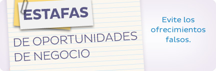 Estafas de oportunidades de negocio. ¿Está buscando ingreso adicional? Evite los ofrecimientos falsos. Estafas de oportunidades de negocio. ¿Está buscando ingreso adicional? Evite los ofrecimientos falsos.
